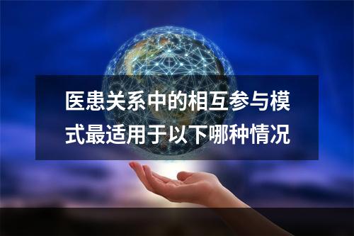 医患关系中的相互参与模式最适用于以下哪种情况