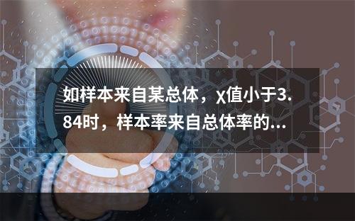 如样本来自某总体，χ值小于3.84时，样本率来自总体率的概率