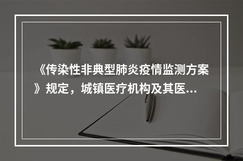 《传染性非典型肺炎疫情监测方案》规定，城镇医疗机构及其医务人