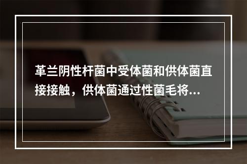 革兰阴性杆菌中受体菌和供体菌直接接触，供体菌通过性菌毛将所带