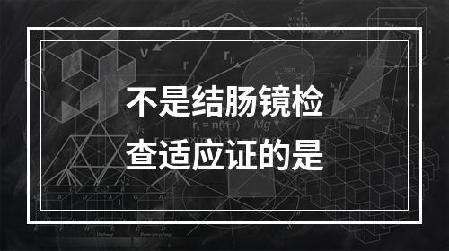 不是结肠镜检查适应证的是