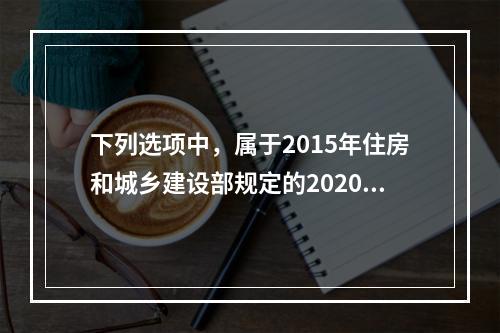 下列选项中，属于2015年住房和城乡建设部规定的2020年B