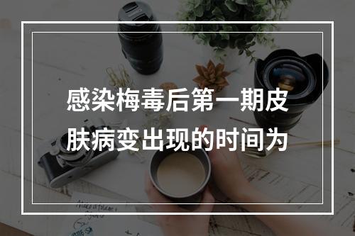 感染梅毒后第一期皮肤病变出现的时间为