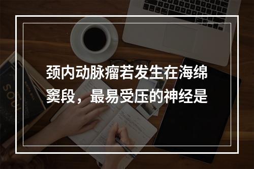 颈内动脉瘤若发生在海绵窦段，最易受压的神经是