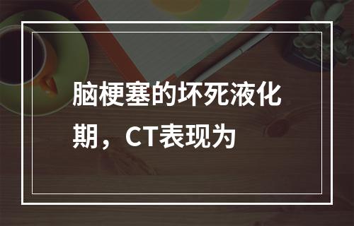 脑梗塞的坏死液化期，CT表现为