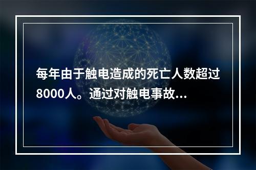 每年由于触电造成的死亡人数超过8000人。通过对触电事故的分