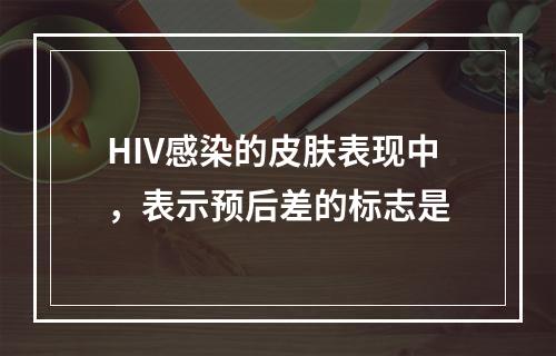 HIV感染的皮肤表现中，表示预后差的标志是