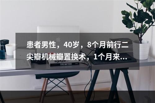 患者男性，40岁，8个月前行二尖瓣机械瓣置换术，1个月来发热