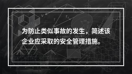 为防止类似事故的发生，简述该企业应采取的安全管理措施。