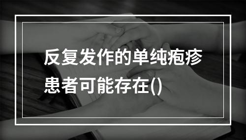 反复发作的单纯疱疹患者可能存在()