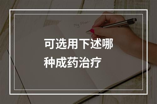 可选用下述哪种成药治疗