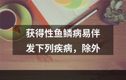 获得性鱼鳞病易伴发下列疾病，除外