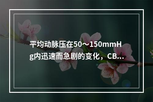 平均动脉压在50～150mmHg内迅速而急剧的变化，CBF