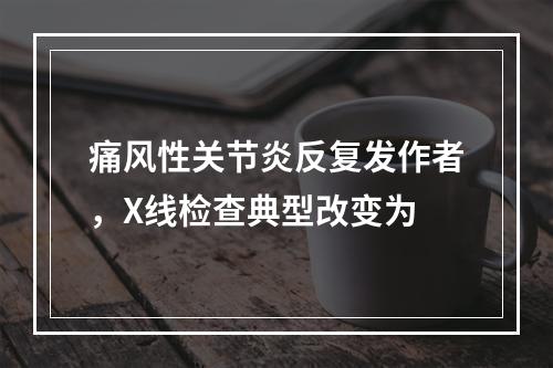 痛风性关节炎反复发作者，X线检查典型改变为