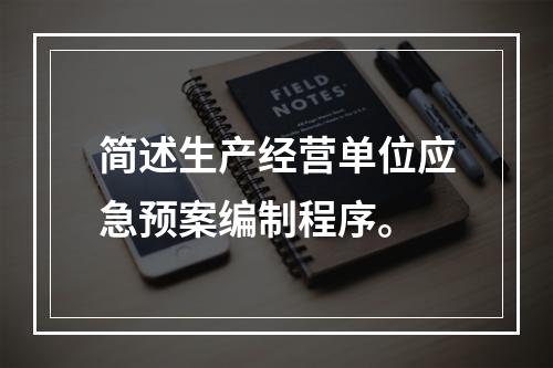 简述生产经营单位应急预案编制程序。