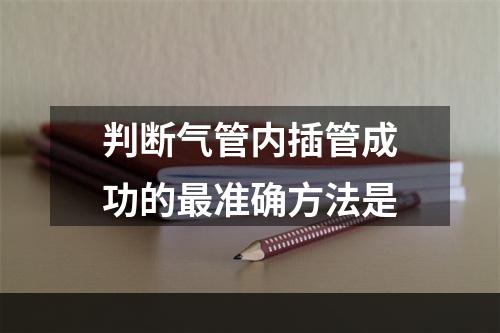 判断气管内插管成功的最准确方法是