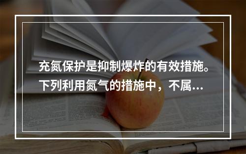 充氮保护是抑制爆炸的有效措施。下列利用氮气的措施中，不属于抑