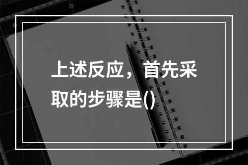 上述反应，首先采取的步骤是()