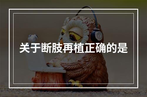 关于断肢再植正确的是