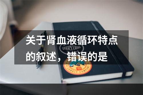 关于肾血液循环特点的叙述，错误的是