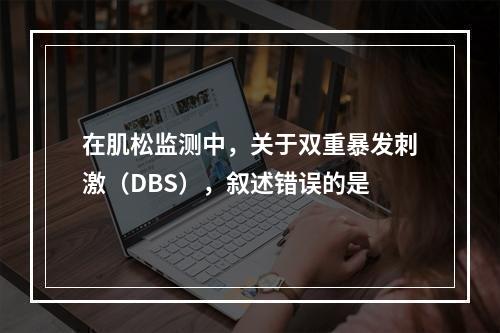 在肌松监测中，关于双重暴发刺激（DBS），叙述错误的是