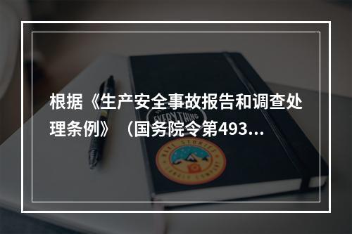 根据《生产安全事故报告和调查处理条例》（国务院令第493号）