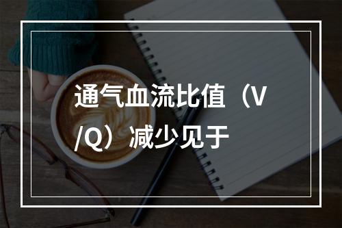 通气血流比值（V/Q）减少见于