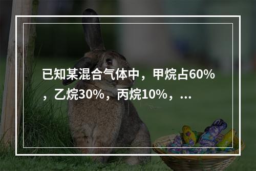 已知某混合气体中，甲烷占60%，乙烷30%，丙烷10%，各组