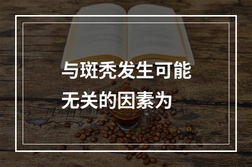 与斑秃发生可能无关的因素为