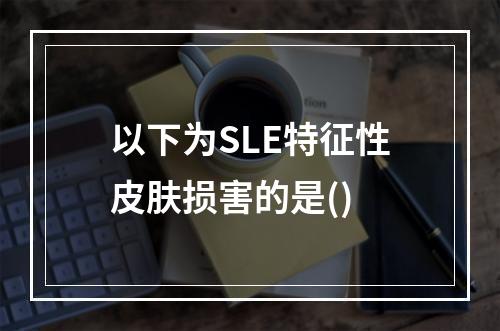 以下为SLE特征性皮肤损害的是()