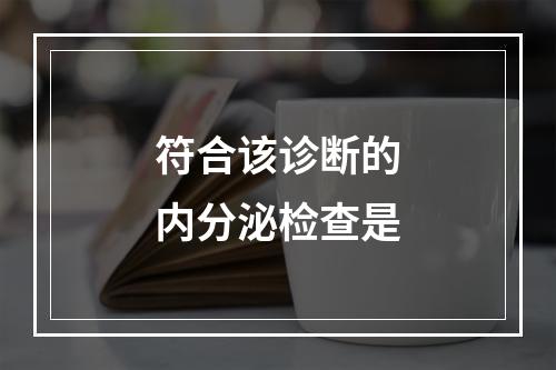 符合该诊断的内分泌检查是