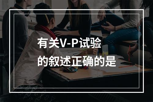 有关V-P试验的叙述正确的是