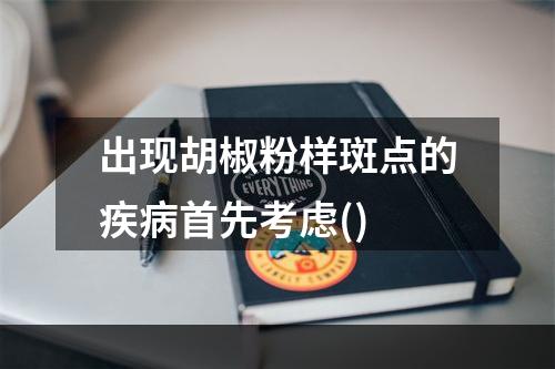 出现胡椒粉样斑点的疾病首先考虑()