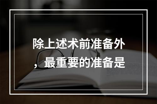 除上述术前准备外，最重要的准备是