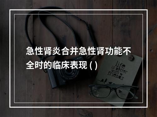 急性肾炎合并急性肾功能不全时的临床表现 ( )