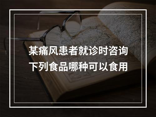 某痛风患者就诊时咨询下列食品哪种可以食用