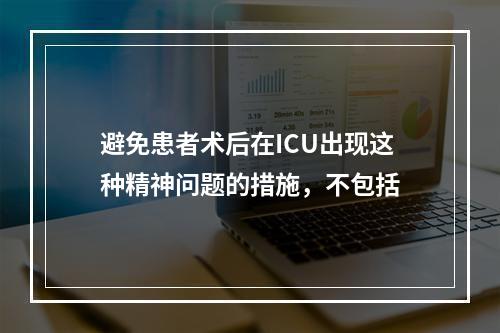 避免患者术后在ICU出现这种精神问题的措施，不包括