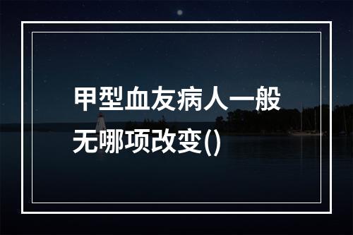 甲型血友病人一般无哪项改变()