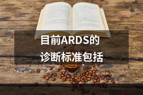 目前ARDS的诊断标准包括