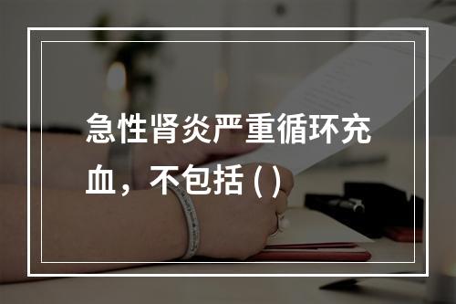 急性肾炎严重循环充血，不包括 ( )