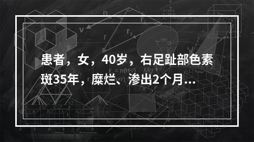 患者，女，40岁，右足趾部色素斑35年，糜烂、渗出2个月。患