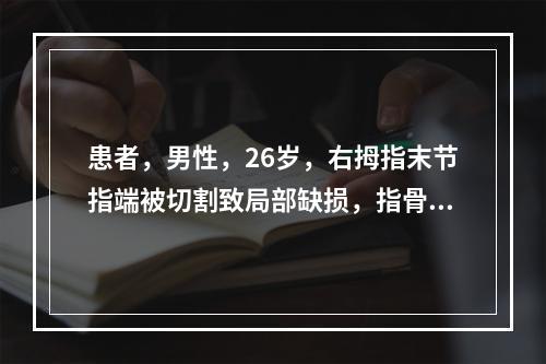 患者，男性，26岁，右拇指末节指端被切割致局部缺损，指骨外露