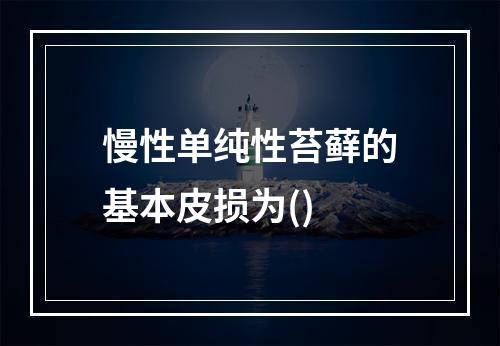 慢性单纯性苔藓的基本皮损为()