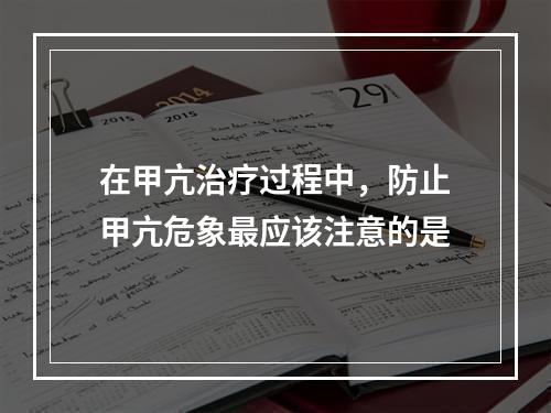 在甲亢治疗过程中，防止甲亢危象最应该注意的是