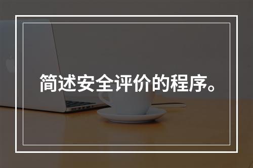 简述安全评价的程序。