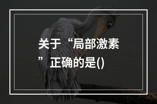 关于“局部激素”正确的是()