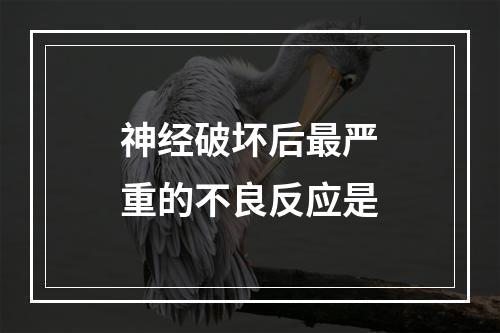 神经破坏后最严重的不良反应是