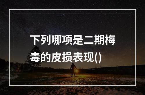 下列哪项是二期梅毒的皮损表现()