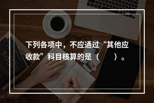 下列各项中，不应通过“其他应收款”科目核算的是（　　）。