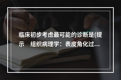 临床初步考虑最可能的诊断是(提示　组织病理学：表皮角化过度，